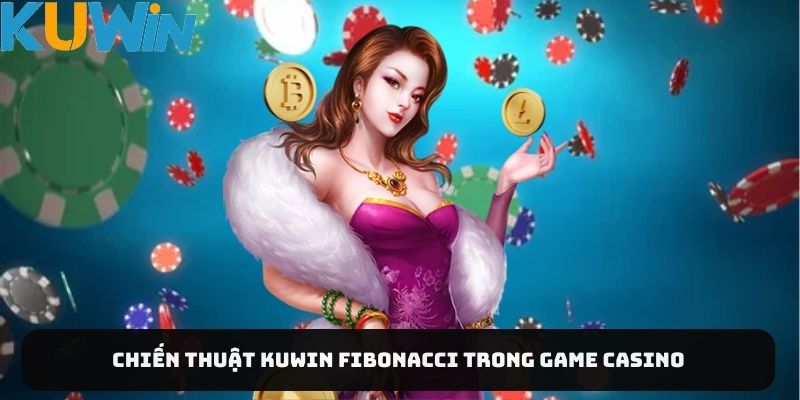 Chiến thuật KUWIN Fibonacci trong game casino