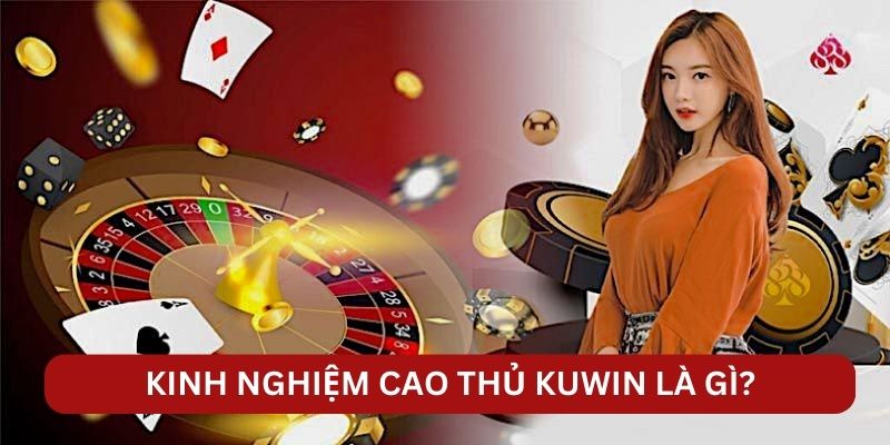 Kinh nghiệm cao thủ KUWIN là gì?