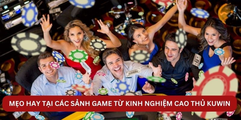 Mẹo hay tại các sảnh game từ kinh nghiệm cao thủ KUWIN