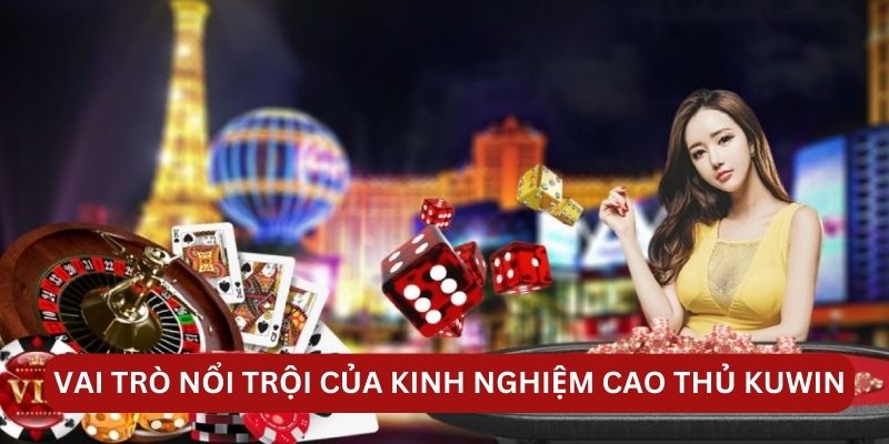 Vai trò nổi trội của kinh nghiệm cao thủ KUWIN